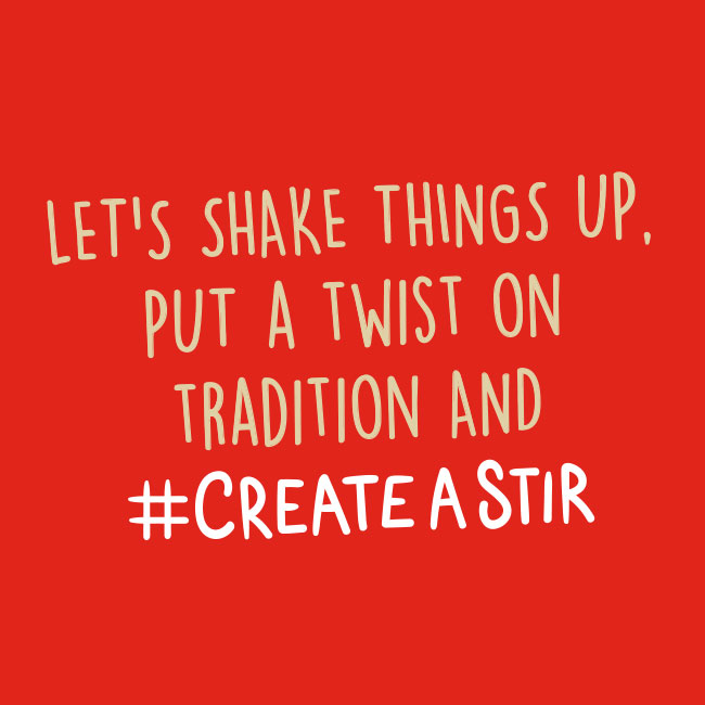 Lets shake things up. Put a twist on tradition and #createastir